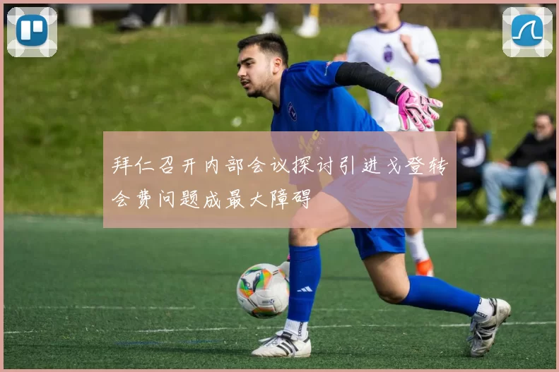 拜仁召开内部会议探讨引进戈登转会费问题成最大障碍